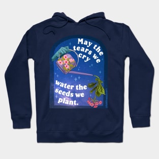 May The Tears We Cry Water The Seeds We Plant Hoodie